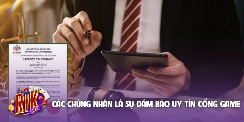 Các chứng nhận là sự đảm bảo uy tín cổng game